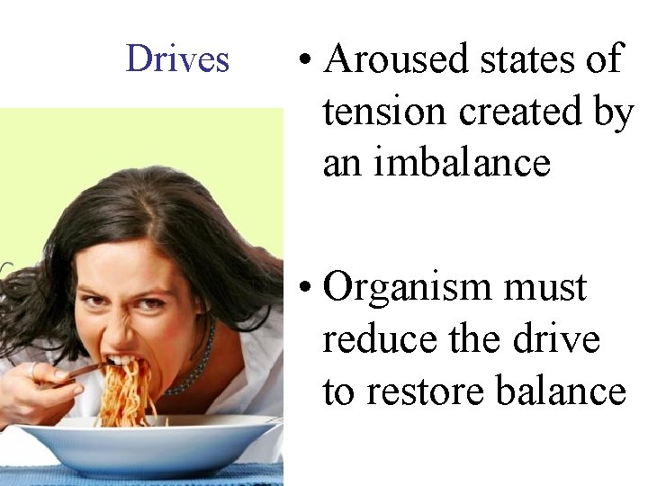 Drives • Aroused states of tension created by an imbalance • Organism must reduce
