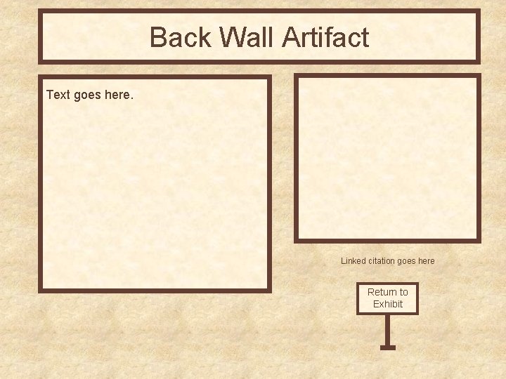 Back Wall Artifact Text goes here. Linked citation goes here Return to Exhibit 