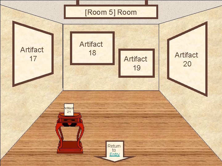 [Room 5] Room 5 Artifact 18 Artifact 17 Artifact 19 Artifact 21 Return to