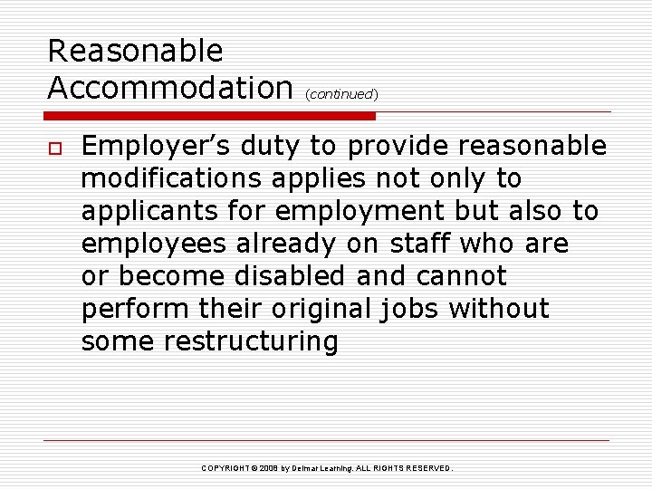 Reasonable Accommodation o (continued) Employer’s duty to provide reasonable modifications applies not only to