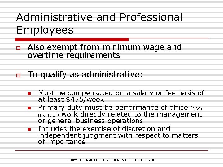 Administrative and Professional Employees o Also exempt from minimum wage and overtime requirements o