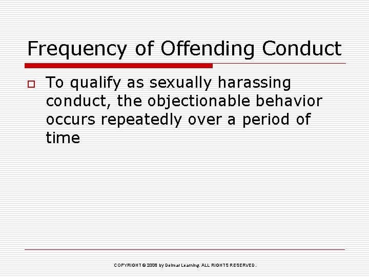 Frequency of Offending Conduct o To qualify as sexually harassing conduct, the objectionable behavior