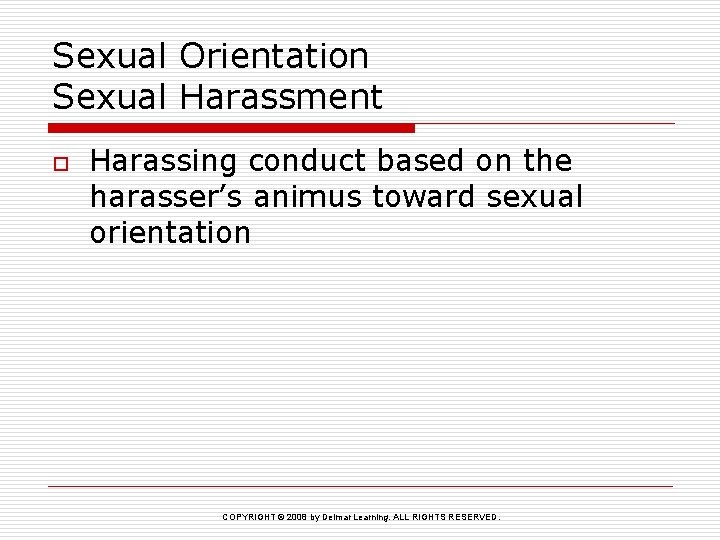 Sexual Orientation Sexual Harassment o Harassing conduct based on the harasser’s animus toward sexual