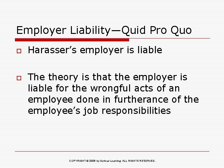 Employer Liability—Quid Pro Quo o o Harasser’s employer is liable The theory is that