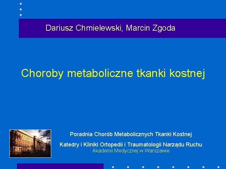 Dariusz Chmielewski, Marcin Zgoda Choroby metaboliczne tkanki kostnej Poradnia Chorób Metabolicznych Tkanki Kostnej Katedry