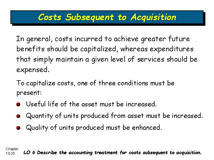 Costs Subsequent to Acquisition In general, costs incurred to achieve greater future benefits should