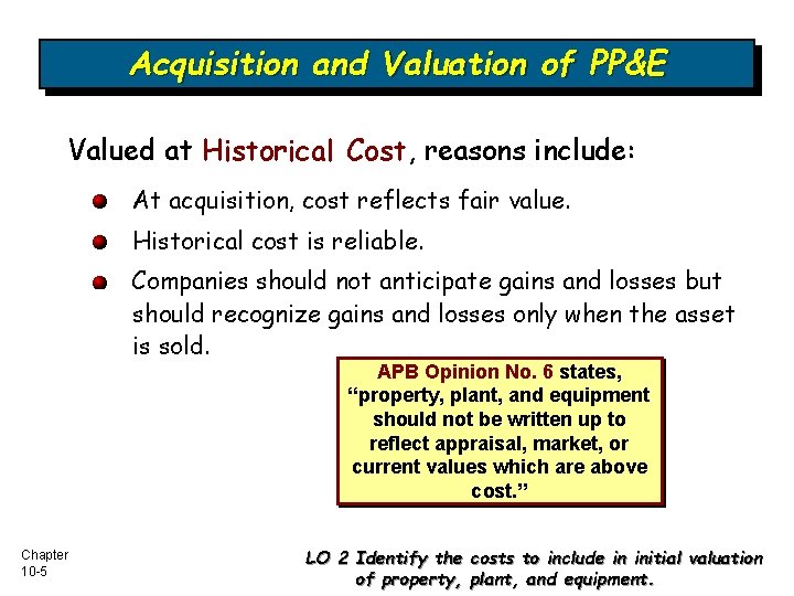 Acquisition and Valuation of PP&E Valued at Historical Cost, reasons include: At acquisition, cost