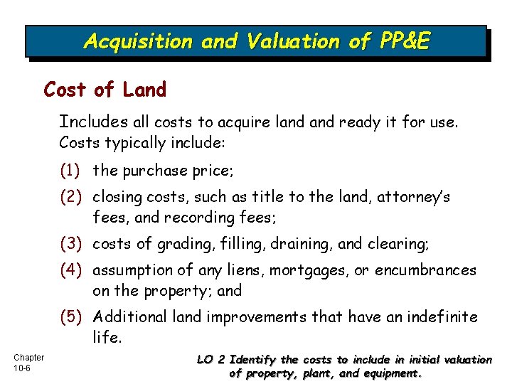 Acquisition and Valuation of PP&E Cost of Land Includes all costs to acquire land