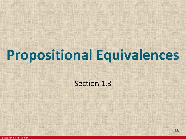 Propositional Equivalences Section 1. 3 33 © 2019 Mc. Graw-Hill Education 