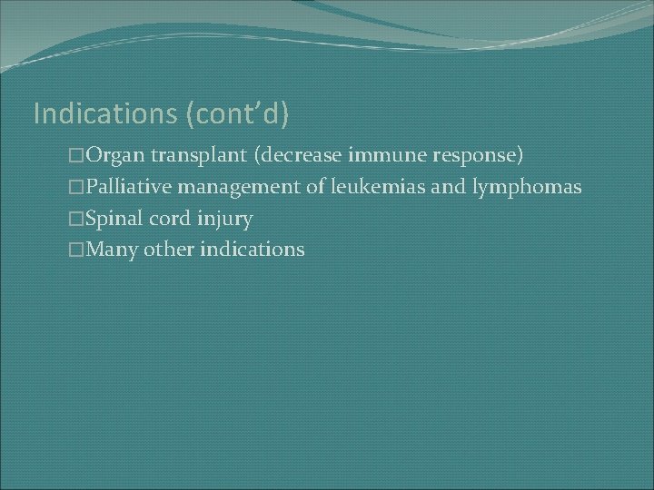 Indications (cont’d) �Organ transplant (decrease immune response) �Palliative management of leukemias and lymphomas �Spinal