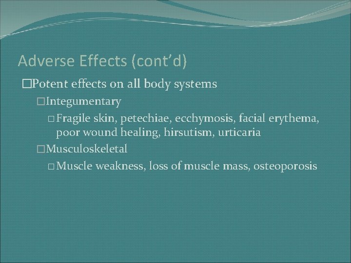 Adverse Effects (cont’d) �Potent effects on all body systems �Integumentary � Fragile skin, petechiae,