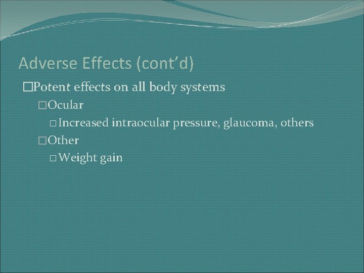 Adverse Effects (cont’d) �Potent effects on all body systems �Ocular � Increased intraocular pressure,