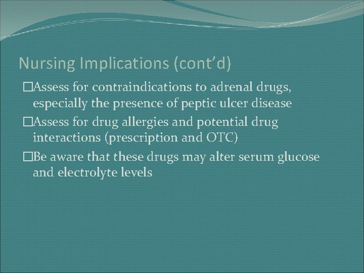 Nursing Implications (cont’d) �Assess for contraindications to adrenal drugs, especially the presence of peptic