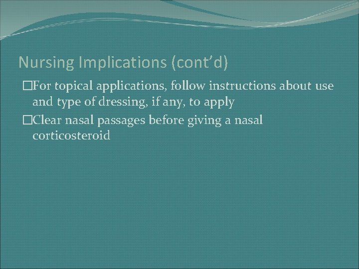 Nursing Implications (cont’d) �For topical applications, follow instructions about use and type of dressing,