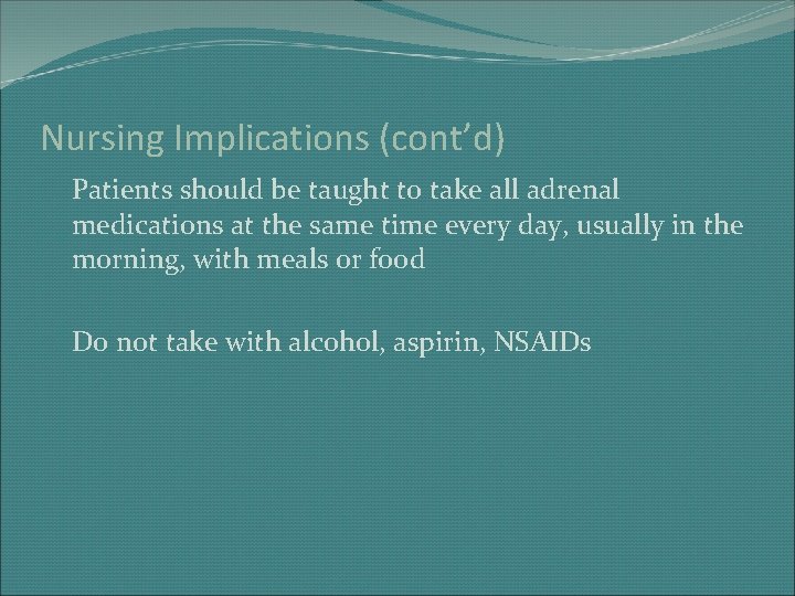 Nursing Implications (cont’d) Patients should be taught to take all adrenal medications at the