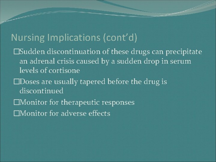 Nursing Implications (cont’d) �Sudden discontinuation of these drugs can precipitate an adrenal crisis caused