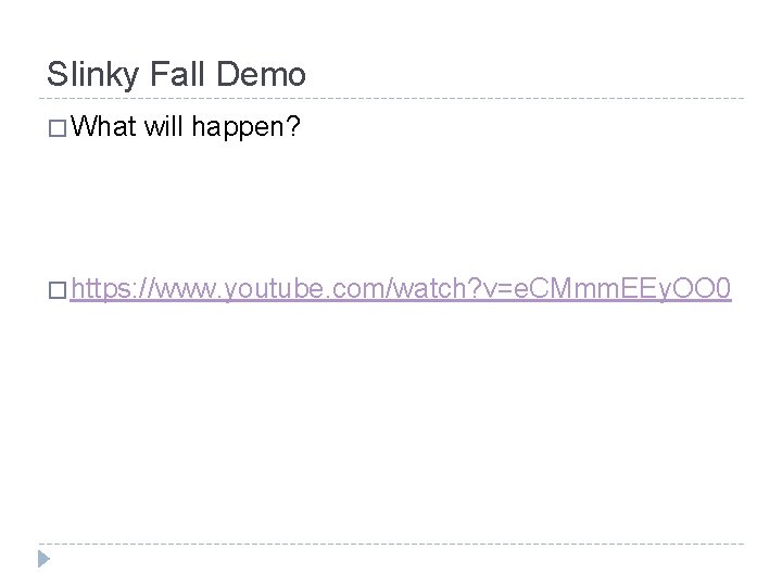 Slinky Fall Demo � What will happen? � https: //www. youtube. com/watch? v=e. CMmm.