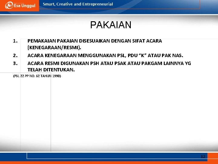 PAKAIAN 1. 2. 3. PEMAKAIAN PAKAIAN DISESUAIKAN DENGAN SIFAT ACARA (KENEGARAAN/RESMI). ACARA KENEGARAAN MENGGUNAKAN PAKAIAN 1. 2. 3. PEMAKAIAN PAKAIAN DISESUAIKAN DENGAN SIFAT ACARA (KENEGARAAN/RESMI). ACARA KENEGARAAN MENGGUNAKAN