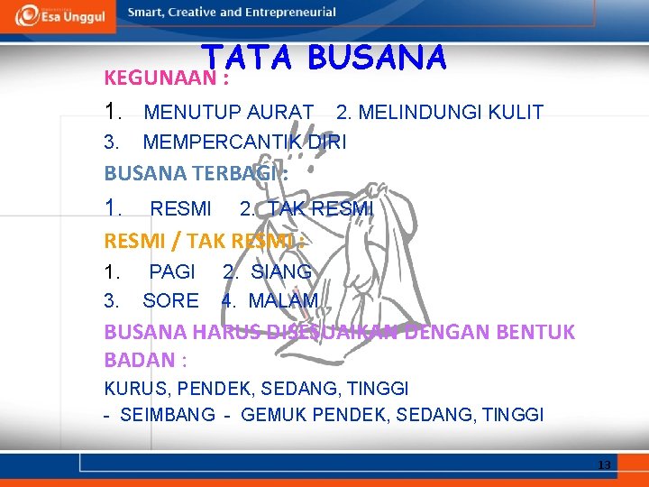 TATA BUSANA KEGUNAAN : 1. MENUTUP AURAT 2. MELINDUNGI KULIT 3. MEMPERCANTIK DIRI BUSANA TATA BUSANA KEGUNAAN : 1. MENUTUP AURAT 2. MELINDUNGI KULIT 3. MEMPERCANTIK DIRI BUSANA