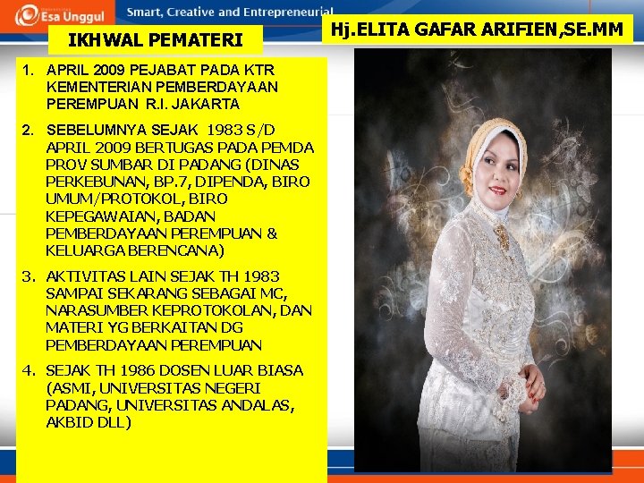 IKHWAL PEMATERI Hj. ELITA GAFAR ARIFIEN, SE. MM 1. APRIL 2009 PEJABAT PADA KTR IKHWAL PEMATERI Hj. ELITA GAFAR ARIFIEN, SE. MM 1. APRIL 2009 PEJABAT PADA KTR