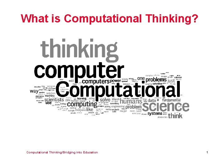 What is Computational Thinking? Computational Thinking/Bridging into Education 1 