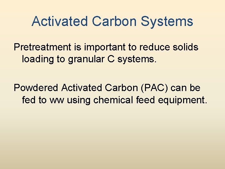 Activated Carbon Systems Pretreatment is important to reduce solids loading to granular C systems.