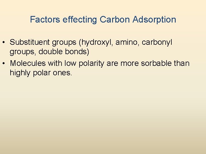 Factors effecting Carbon Adsorption • Substituent groups (hydroxyl, amino, carbonyl groups, double bonds) •