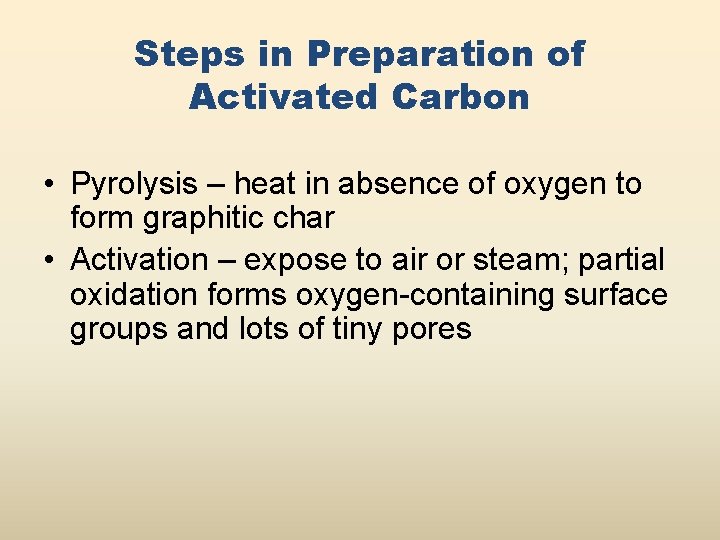 Steps in Preparation of Activated Carbon • Pyrolysis – heat in absence of oxygen