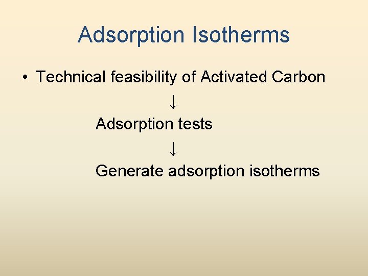 Adsorption Isotherms • Technical feasibility of Activated Carbon ↓ Adsorption tests ↓ Generate adsorption