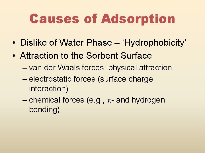 Causes of Adsorption • Dislike of Water Phase – ‘Hydrophobicity’ • Attraction to the