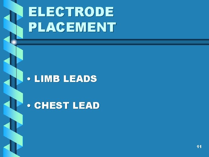 ELECTRODE PLACEMENT • LIMB LEADS • CHEST LEAD 11 ELECTRODE PLACEMENT • LIMB LEADS • CHEST LEAD 11