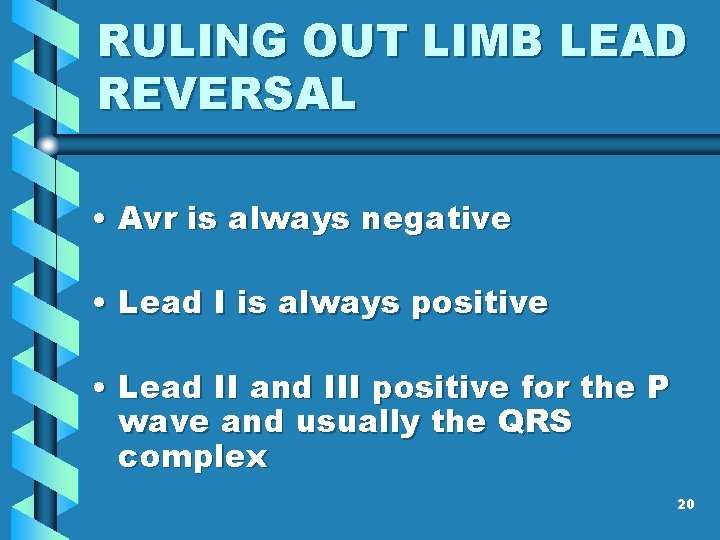 RULING OUT LIMB LEAD REVERSAL • Avr is always negative • Lead I is