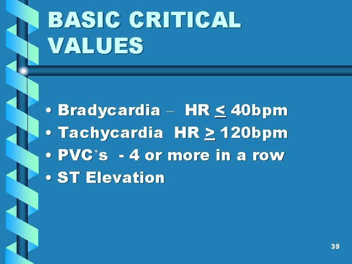 BASIC CRITICAL VALUES • Bradycardia – HR < 40 bpm • Tachycardia HR >