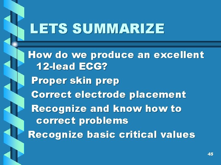LETS SUMMARIZE How do we produce an excellent 12 -lead ECG? Proper skin prep LETS SUMMARIZE How do we produce an excellent 12 -lead ECG? Proper skin prep
