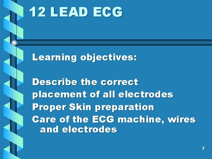 12 LEAD ECG Learning objectives: Describe the correct placement of all electrodes Proper Skin