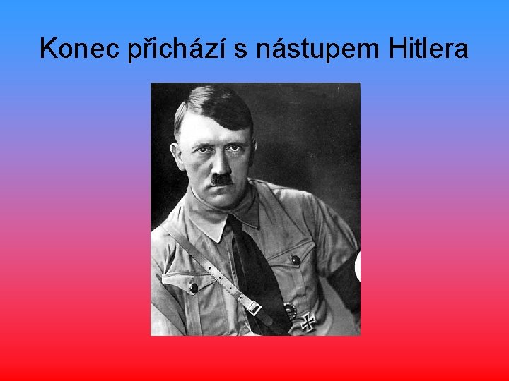 Konec přichází s nástupem Hitlera 