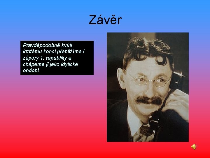 Závěr Pravděpodobně kvůli krutému konci přehlížíme i zápory 1. republiky a chápeme ji jako