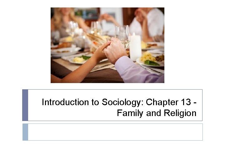 Introduction to Sociology: Chapter 13 Family and Religion Introduction to Sociology: Chapter 13 Family and Religion