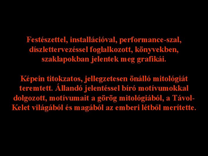 Festészettel, installációval, performance-szal, díszlettervezéssel foglalkozott, könyvekben, szaklapokban jelentek meg grafikái. Képein titokzatos, jellegzetesen önálló