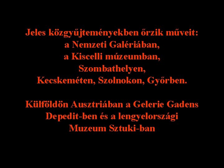 Jeles közgyűjteményekben őrzik műveit: a Nemzeti Galériában, a Kiscelli múzeumban, Szombathelyen, Kecskeméten, Szolnokon, Győrben.