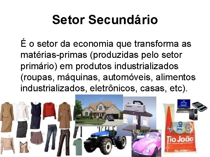 Setor Secundário É o setor da economia que transforma as matérias-primas (produzidas pelo setor