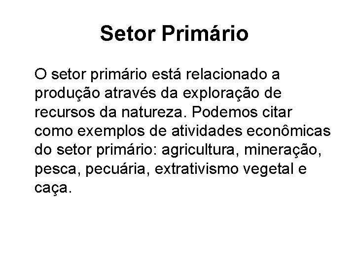 Setor Primário O setor primário está relacionado a produção através da exploração de recursos
