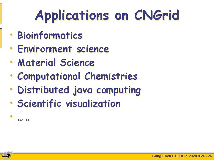 Applications on CNGrid • • Bioinformatics Environment science Material Science Computational Chemistries Distributed java