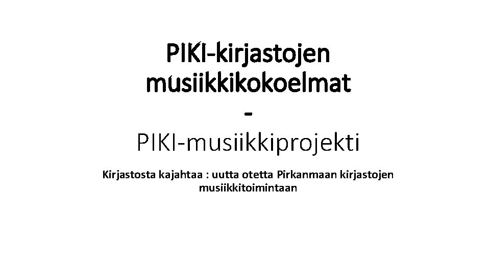 PIKI-kirjastojen musiikkikokoelmat PIKI-musiikkiprojekti Kirjastosta kajahtaa : uutta otetta Pirkanmaan kirjastojen musiikkitoimintaan 