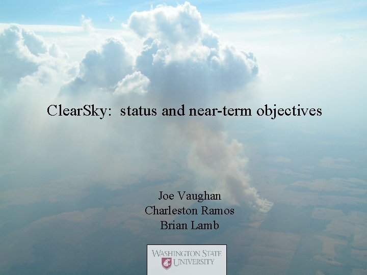 Clear. Sky: status and near-term objectives Joe Vaughan Charleston Ramos Brian Lamb 