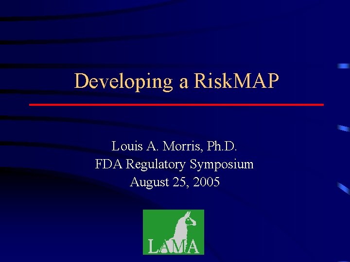 Developing a Risk. MAP Louis A. Morris, Ph. D. FDA Regulatory Symposium August 25,