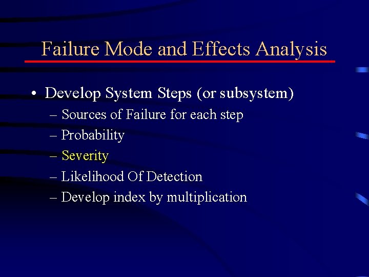 Failure Mode and Effects Analysis • Develop System Steps (or subsystem) – Sources of