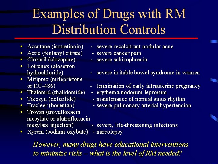 Examples of Drugs with RM Distribution Controls • • • Accutane (isotretinoin) Actiq (fentanyl