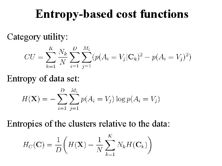 Entropy-based cost functions Category utility: Entropy of data set: Entropies of the clusters relative
