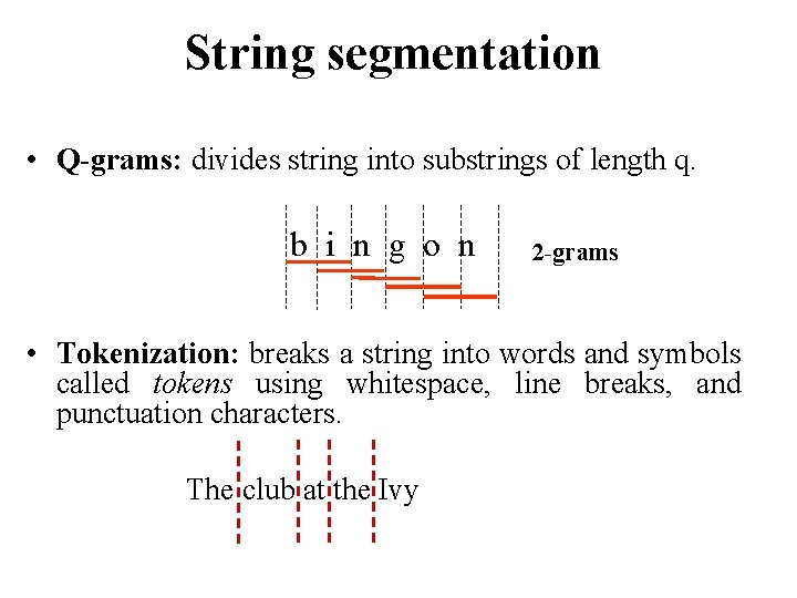 String segmentation • Q-grams: divides string into substrings of length q. b i n